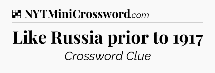 Solution: Like Russia prior to 1917 - NYT Crossword