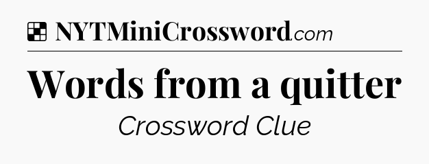 Solution: Words from a quitter - NYT Crossword