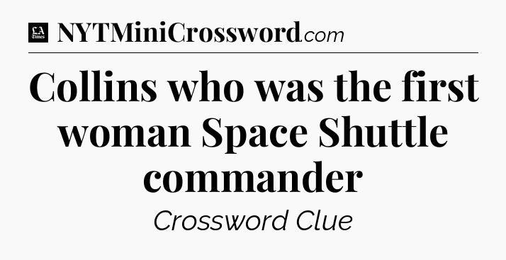 Collins who was the first woman Space Shuttle commander - LA Times Crossword