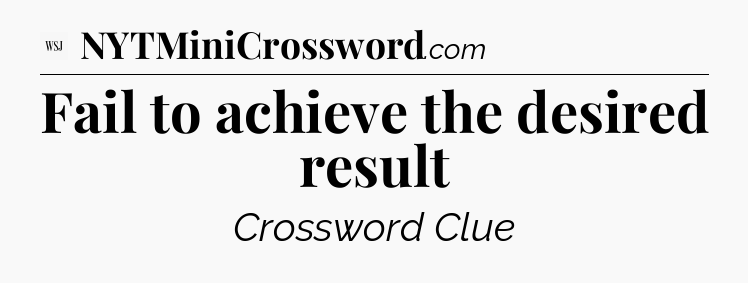 Fail to achieve the desired result - WSJ Crossword