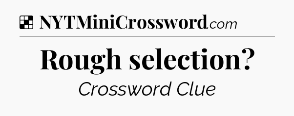 Solution: Rough selection - NYT Crossword
