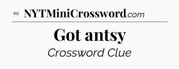 Got antsy - WSJ Crossword
