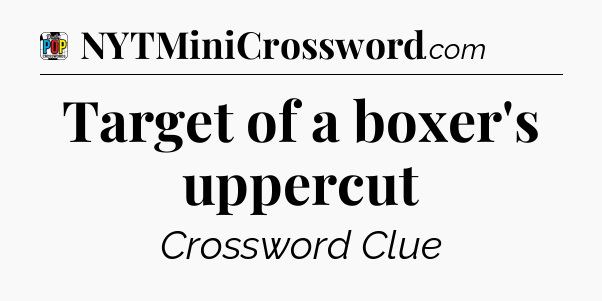 Target of a boxer's uppercut Crossword Clue