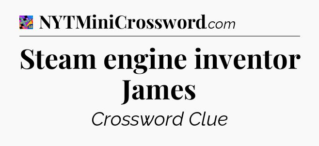 Steam engine inventor James Crossword Clue