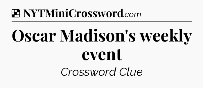 Solution: Oscar Madison's weekly event - NYT Crossword