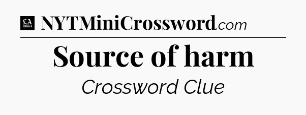 Source of harm - LA Times Crossword