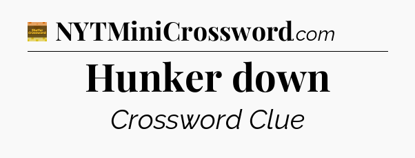 Hunker down - Eugene Sheffer Crossword