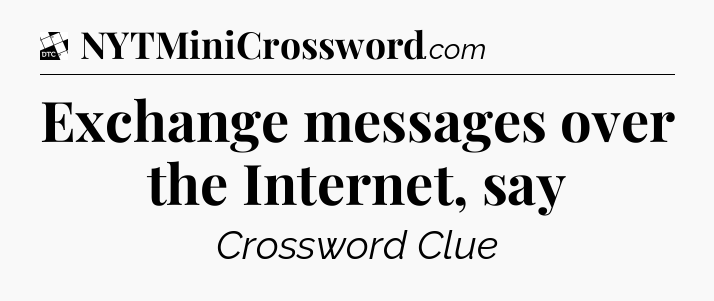 Exchange messages over the Internet, say - Daily Themed Classic Crossword
