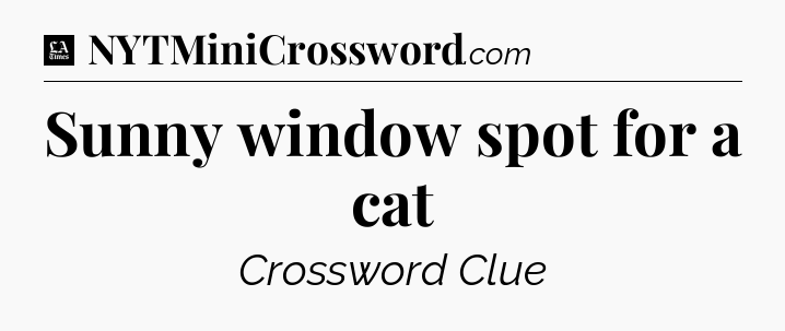Sunny window spot for a cat - LA Times Crossword