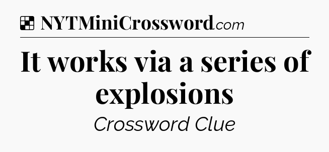 Solution: It works via a series of explosions - NYT Crossword