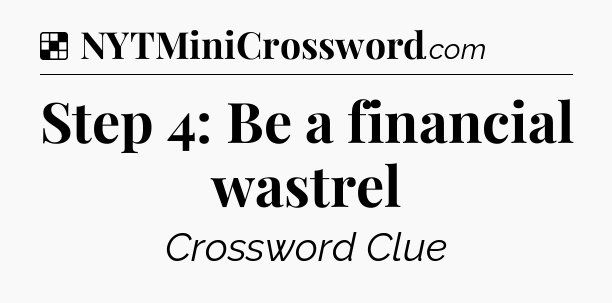 Solution: Step 4: Be a financial wastrel - NYT Crossword
