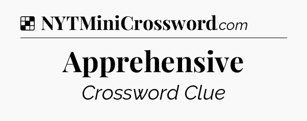 Solution: Apprehensive - NYT Crossword