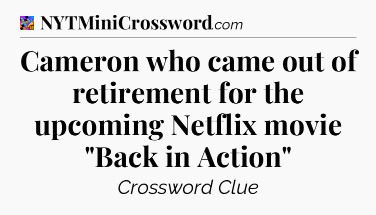 Cameron who came out of retirement for the upcoming Netflix movie 