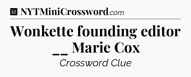 Wonkette founding editor __ Marie Cox - LA Times Crossword