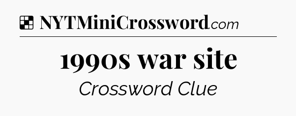 Solution: 1990s war site - NYT Crossword