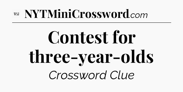 Contest for three-year-olds - WSJ Crossword
