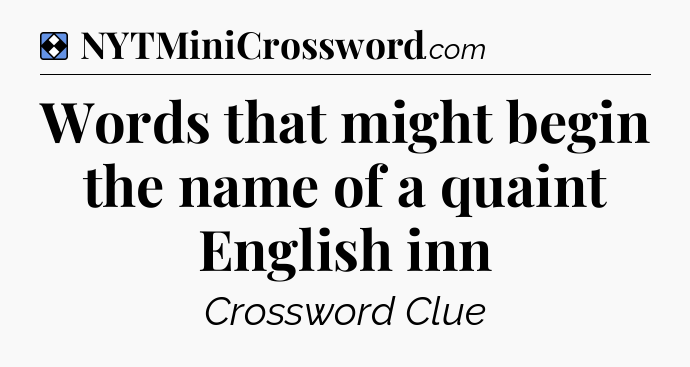 Solution: Words that might begin the name of a quaint English inn - NYT Mini Crossword