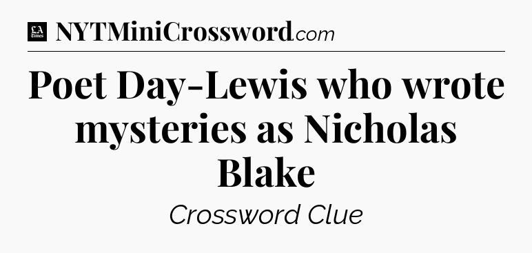 Poet Day-Lewis who wrote mysteries as Nicholas Blake - LA Times Crossword