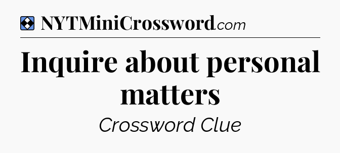 Solution: Inquire about personal matters - NYT Mini Crossword