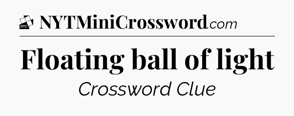 Floating ball of light - Daily Themed Mini Crossword