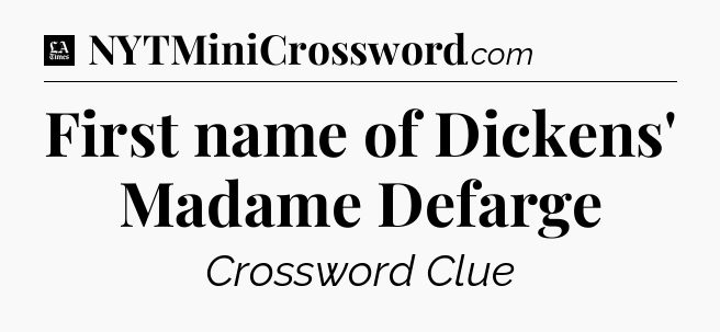 First name of Dickens' Madame Defarge - LA Times Crossword