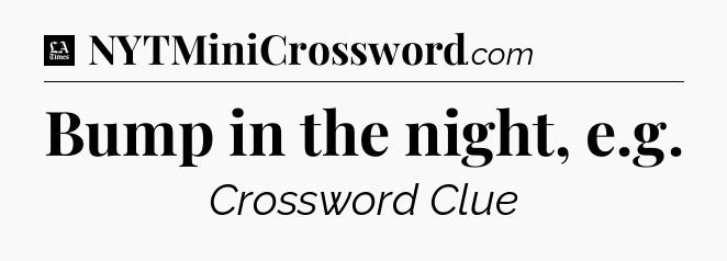 Bump in the night, e.g - LA Times Crossword