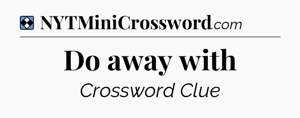 Solution: Do away with - NYT Mini Crossword