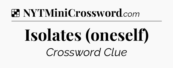 Solution: Isolates (oneself) - NYT Crossword