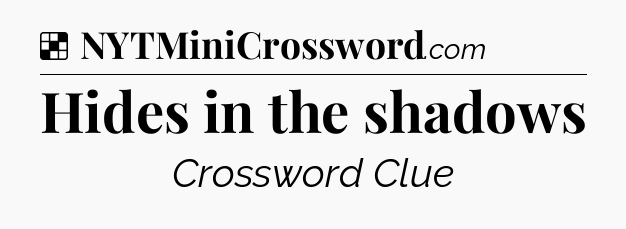 Solution: Hides in the shadows - NYT Crossword
