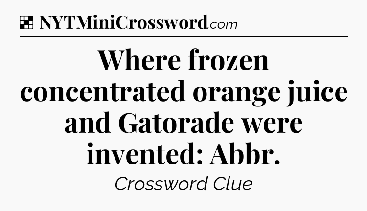 Solution: Where frozen concentrated orange juice and Gatorade were invented: Abbr - NYT Crossword