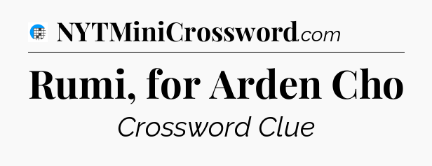 Rumi, for Arden Cho Crossword Clue