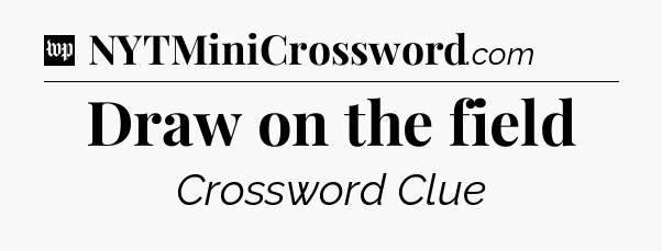 Draw on the field Crossword Clue