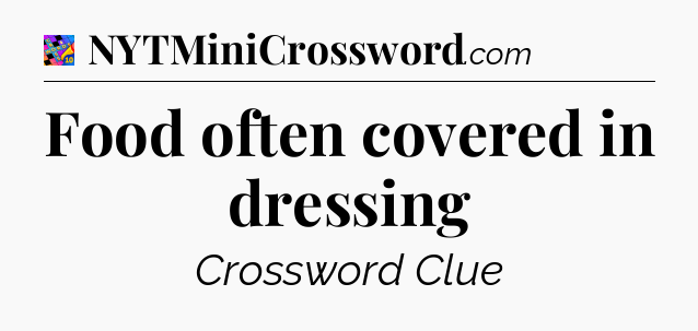 Food often covered in dressing Crossword Clue