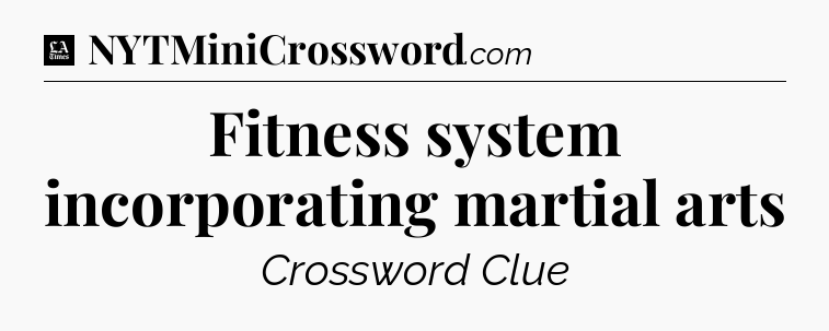 Fitness system incorporating martial arts - LA Times Crossword