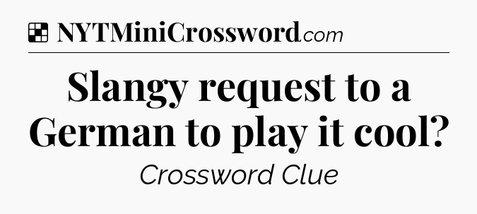 Solution: Slangy request to a German to play it cool - NYT Crossword