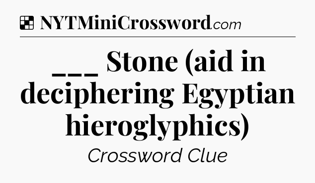 Solution: ___ Stone (aid in deciphering Egyptian hieroglyphics) - NYT Crossword