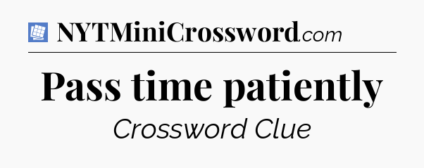 Pass time patiently Puzzle Page Crossword Clue