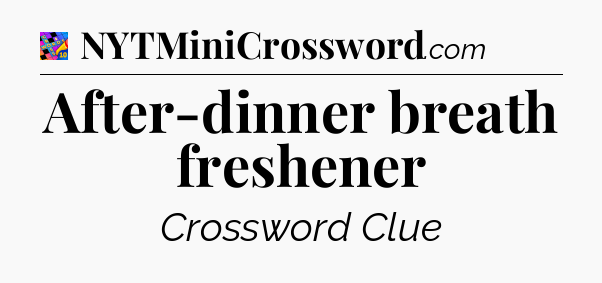 After-dinner breath freshener Crossword Clue