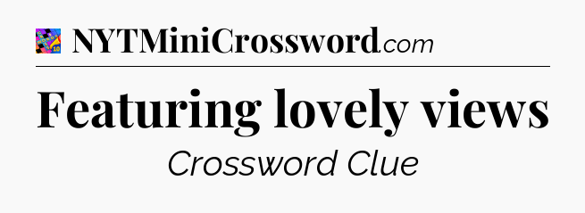 Featuring lovely views Crossword Clue