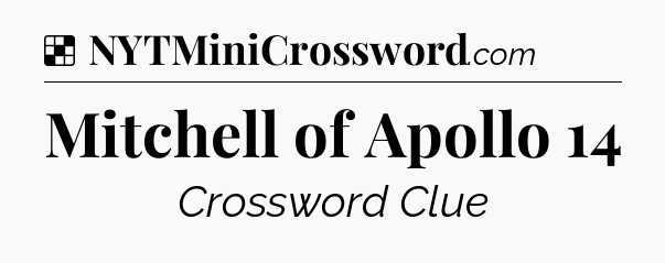Solution: Mitchell of Apollo 14 - NYT Crossword