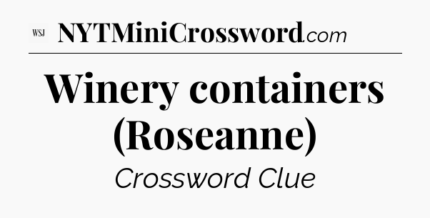Winery containers (Roseanne) - WSJ Crossword