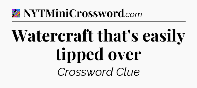 Watercraft that's easily tipped over Crossword Clue