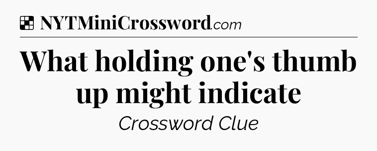 Solution: What holding one's thumb up might indicate - NYT Crossword