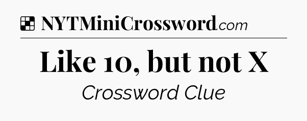 Solution: Like 10, but not X - NYT Crossword