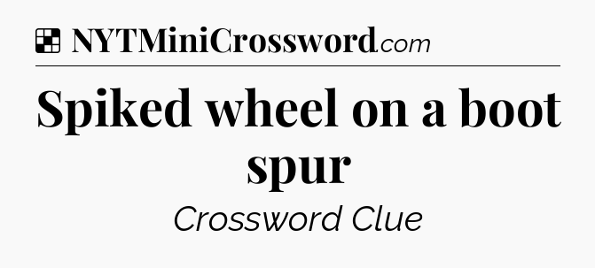 Solution: Spiked wheel on a boot spur - NYT Crossword