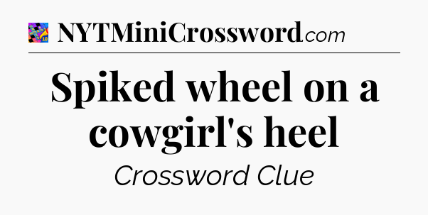 Spiked wheel on a cowgirl's heel Crossword Clue