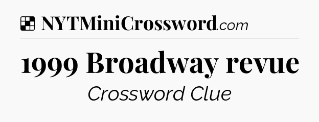 Solution: 1999 Broadway revue - NYT Crossword