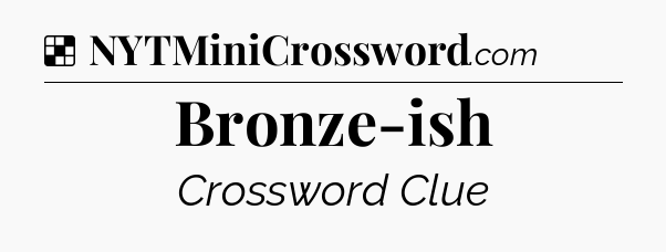 Solution: Bronze-ish - NYT Crossword