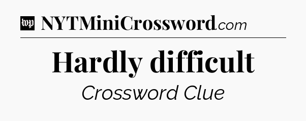 Hardly difficult Crossword Clue