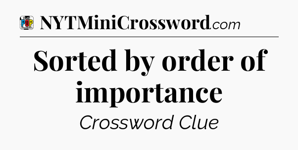 Sorted by order of importance Crossword Clue